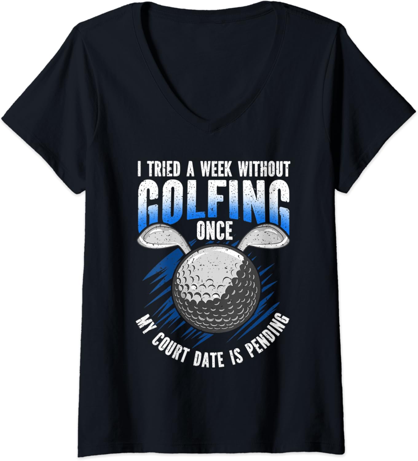 Womens I Tried A Week Without Golfing Once My Court Date Is Pendin V womens-i-tried-a-week-without-golfing-once-my-court-date-is-pendin-v